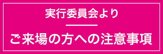 ご来場者の方への注意事項