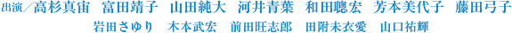 高杉真宙　富田靖子　山田純大　河井青葉　和田聰宏　芳本美代子　藤田弓子　岩田さゆり　木本武宏　前田旺志郎　田附未衣愛　山口祐輝