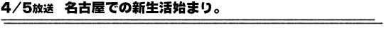 4/5放送「名古屋での新生活始まり。」