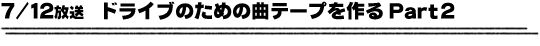 7/12放送「ドライブのための曲テープを作る Part2」
