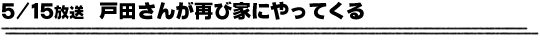 5/15放送「戸田さんが再び家にやってくる」