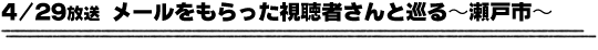 4/29放送「メールをもらった視聴者さんと巡る～瀬戸市～」