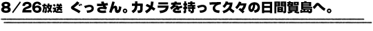 8/26放送「ぐっさん。カメラを持って久々の日間賀島へ。」