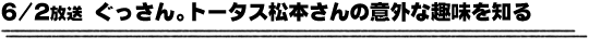 6/2放送「ぐっさん。トータス松本さんの意外な趣味を知る」