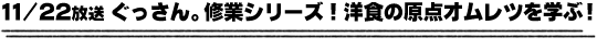 11/22放送「ぐっさん。修業シリーズ！洋食の原点オムレツを学ぶ！」