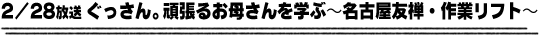 2/28放送「ぐっさん。頑張るお母さんを学ぶ〜名古屋友禅・作業リフト〜」