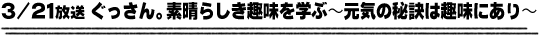 3/21放送「ぐっさん。素晴らしき趣味を学ぶ〜元気の秘訣は趣味にあり〜」