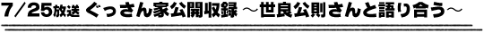 7/25放送「ぐっさん家公開収録〜世良公則さんと語り合う〜」