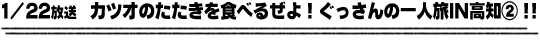 1/22放送　カツオのたたきを食べるぜよ！ぐっさんの一人旅IN高知(2)！！