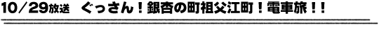 10/29放送　ぐっさん！銀杏の町祖父江町！電車旅！！