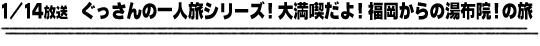 1/14放送　喫だよ！福岡からの湯布院！の旅