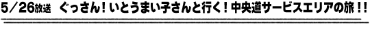 5/26放送　ぐっさん！いとうまい子さんと行く！中央道サービスエリアの旅！！