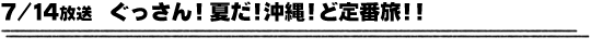 7/14放送　ぐっさん！夏だ!沖縄!ど定番旅!!
