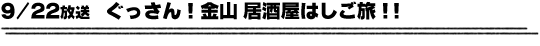 9/22放送　ぐっさん！金山 居酒屋はしご旅!!