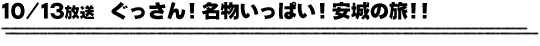 10/13放送　ぐっさん！名物いっぱい！安城の旅！！