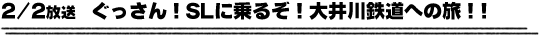 2/2放送　ぐっさん！ＳＬに乗るぞ！大井川鉄道への旅！！
