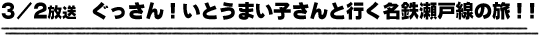 3/2放送　ぐっさん！いとうまい子さんと行く名鉄瀬戸線の旅！！