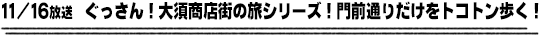 11/16放送　ぐっさん！大須商店街の旅シリーズ！門前通りだけをトコトン歩く！