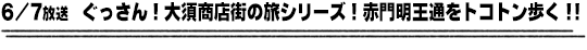 6/7放送　ぐっさん！大須商店街の旅シリーズ！赤門明王通をトコトン歩く！！