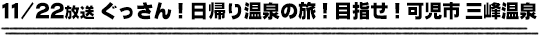 11/22放送　ぐっさん！日帰り温泉の旅！目指せ！可児市 三峰温泉
