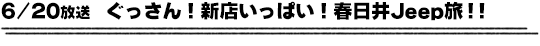 6/20放送　ぐっさん！新店いっぱい！春日井Ｊｅｅｐ旅！！
