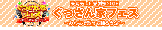11/15放送　東海テレビ感謝祭2015　ぐっさん家フェス　みんなで歌って踊ろうＳＰ