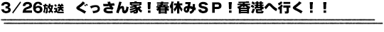3/26放送　ぐっさん家！春休みＳＰ！香港へ行く！！