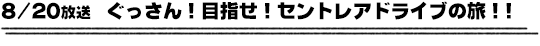 8/20放送　ぐっさん！目指せ！セントレアドライブの旅！！