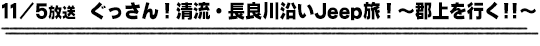 11/5放送　ぐっさん！清流・長良川沿いＪｅｅｐ旅！〜郡上を行く！！〜