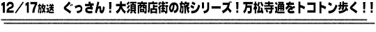 12/17放送　ぐっさん！大須商店街の旅シリーズ！万松寺通をトコトン歩く！！