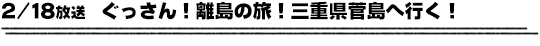 2/18放送　ぐっさん！離島の旅！三重県菅島へ行く！