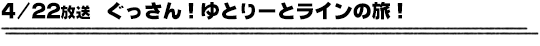 4/22放送　ぐっさん！ゆとりーとラインの旅！