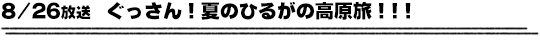 8/26放送　ぐっさん！夏のひるがの高原旅！！！