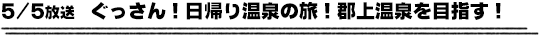 5/5放送　ぐっさん！日帰り温泉の旅！郡上温泉を目指す！
