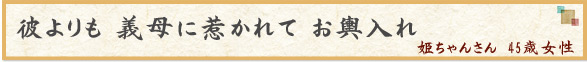 「彼よりも 義母に惹かれて お輿入れ」　姫ちゃんさん　45歳女性