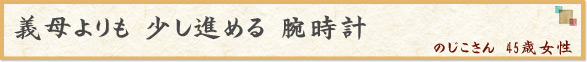 「義母よりも 少し進める 腕時計」　のじこさん　45歳女性