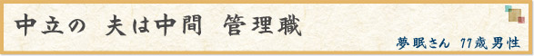 「中立の　夫は中間　管理職」　夢眠さん　77歳男性
