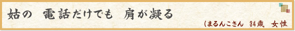 姑の　電話だけでも　肩が凝る　（まるんこさん　34歳　女性）