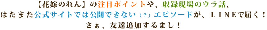 【花嫁のれん】の注目ポイントや、収録現場のウラ話、はたまた公式サイトでは公開できない（？）エピソードが、LINEで届く！さぁ、友達追加するまし！