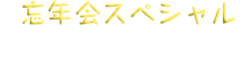 忘年会スペシャル