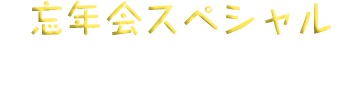 忘年会スペシャル