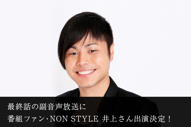 最終話の副音声放送に番組ファン・NON STYLE 井上さん出演決定！