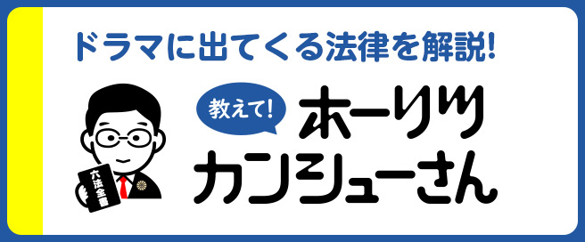 ドラマに出てくる法律を開設！教えて！ホーリツカンシューさん