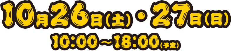 10月26日（土）・27日（土） 10：00〜18：00（予定）