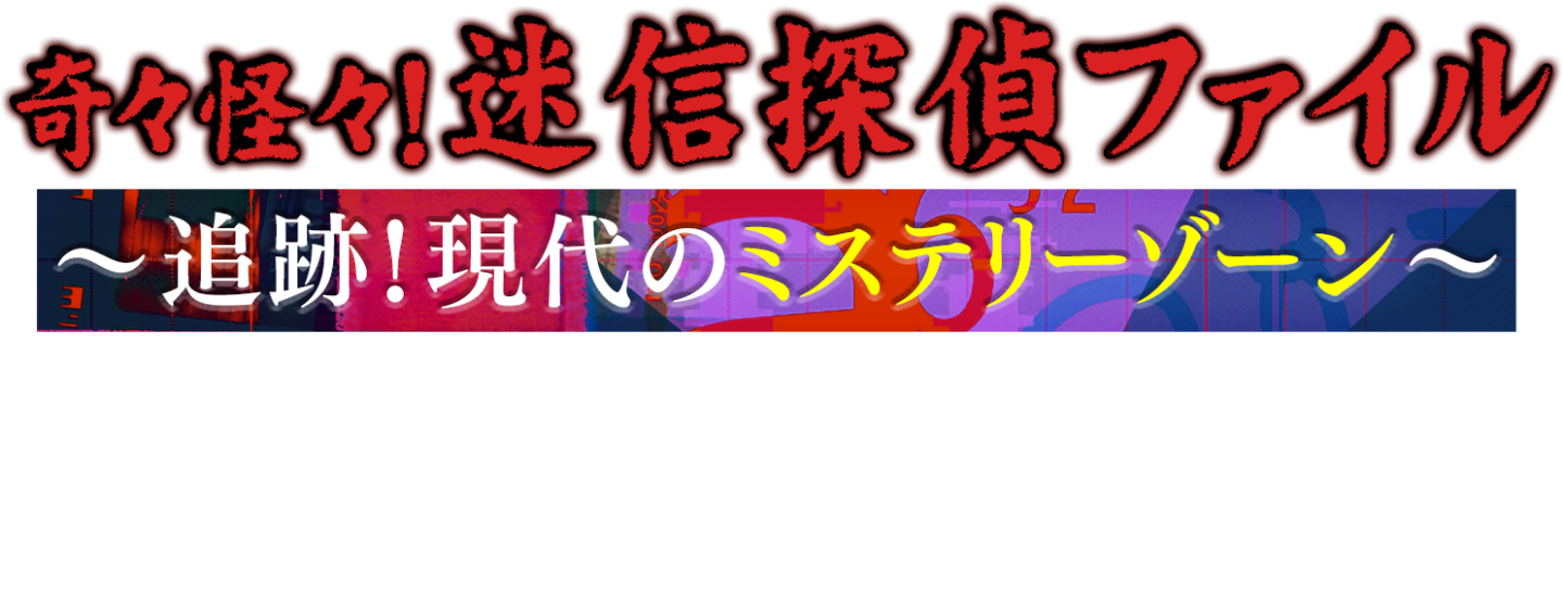 奇々怪々！迷信探偵ファイル ～追跡！現代のミステリーゾーン～ 12月25日（土）23:55～放送