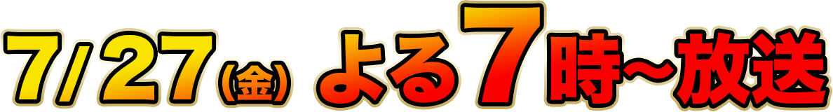 7月27日（金）よる7時～放送