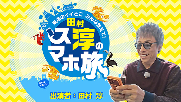 東海のイイとこみんな教えて！田村淳のスマホ旅