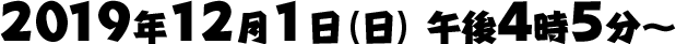 2019年12月1日（日）16時5分～