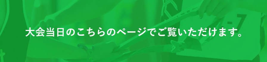 大会当日はこちらのページからご覧いただけます。