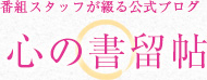 番組スタッフが綴る公式ブログ 心の書留帖